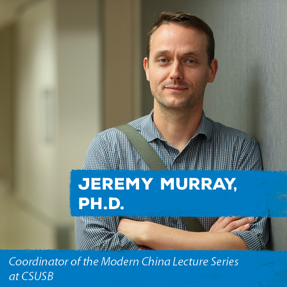 Jeremy Murray, PH.D. - Coordinator of the Modern China Lecture Series at CSUSB