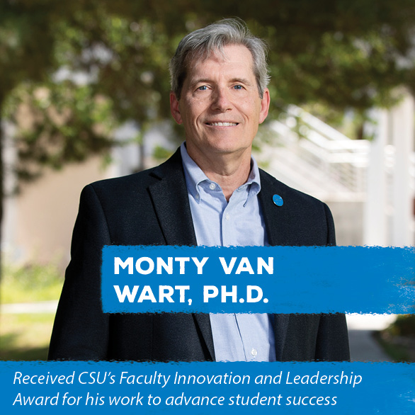 Monty Van Wart, Ph.D. - Received CSU’s Faculty Innovation and Leadership Award for his work to advance student success